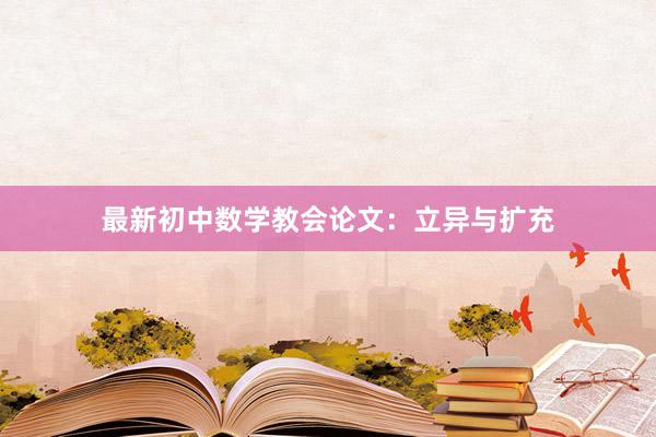 最新初中数学教会论文：立异与扩充